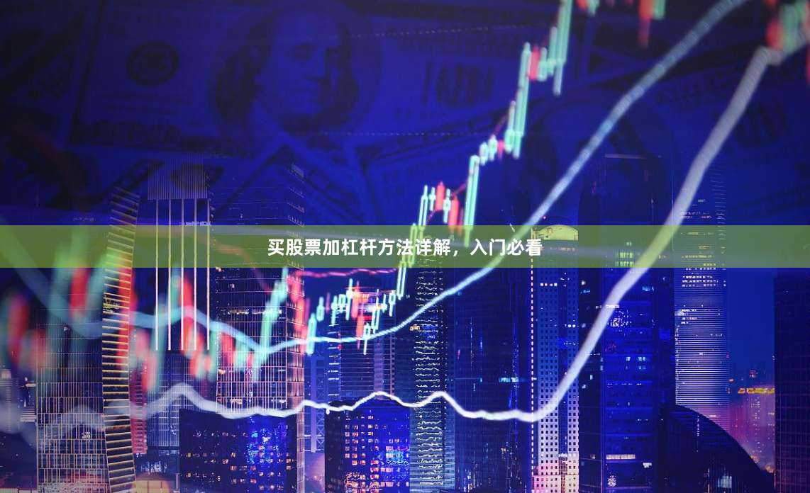 买股票加杠杆方法详解，入门必看