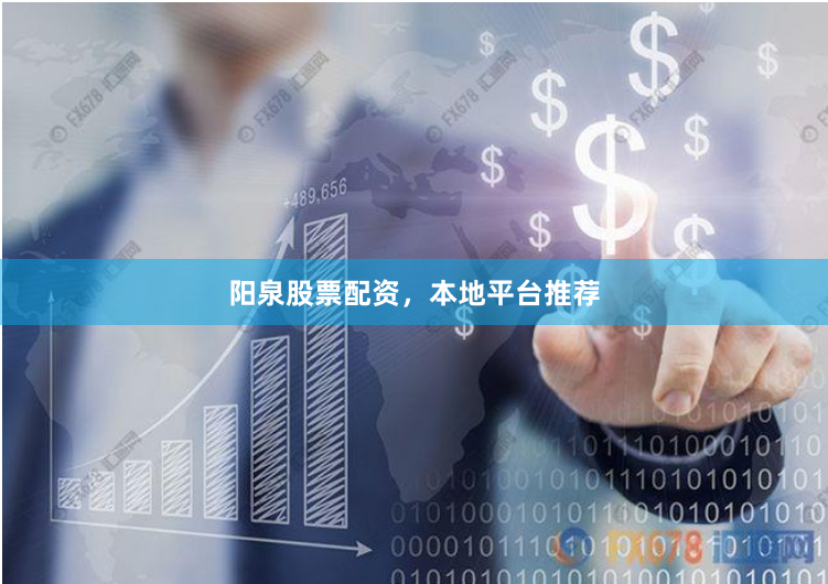 阳泉股票配资，本地平台推荐