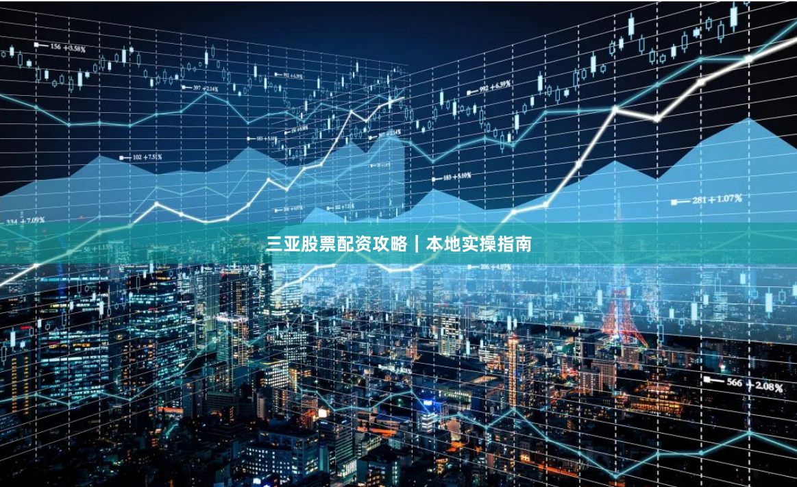三亚股票配资攻略｜本地实操指南