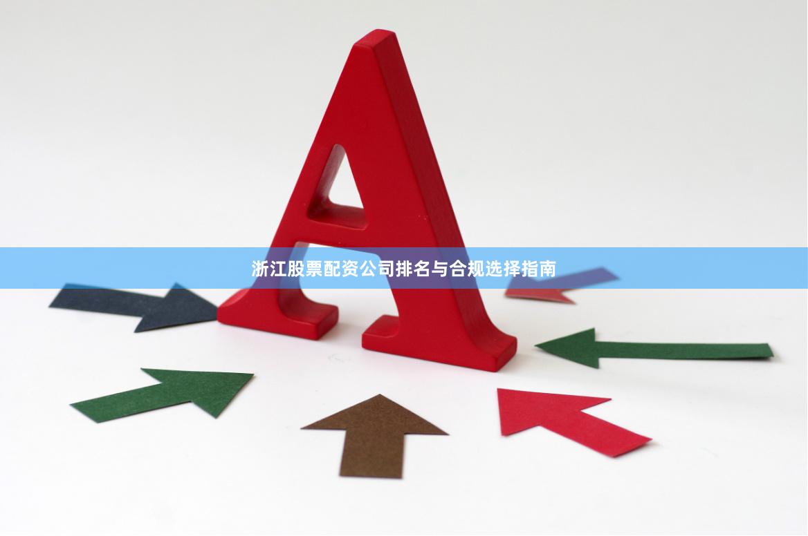浙江股票配资公司排名与合规选择指南